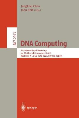 DNA Computing: 9th International Workshop on DNA Based Computers, Dna9, Madison, Wi, Usa, June 1-3, 2003, Revised Papers by Chen, Junghuei