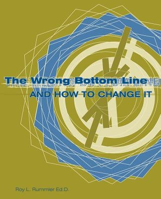 The Wrong Bottom Line: and How to Change It by Rummler, Roy L.