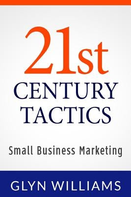 21st Century Tactics: : Small Business Marketing by Williams, Glyn