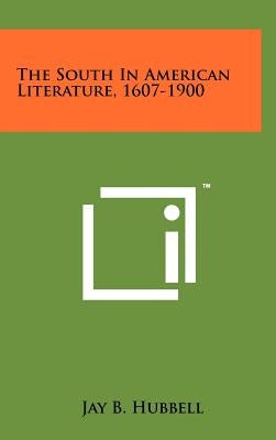 The South In American Literature, 1607-1900 by Hubbell, Jay B.