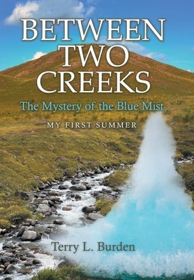 Between Two Creeks: The Mystery of the Blue Mist My First Summer by Burden, Terry L.