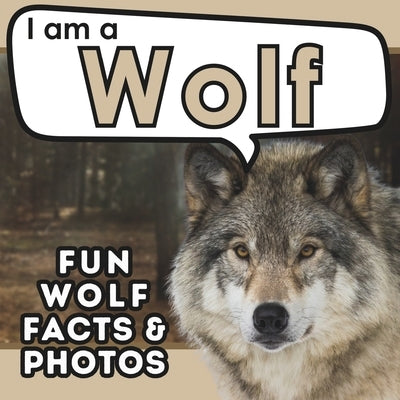 I am a Wolf: A Children's Book with Fun and Educational Animal Facts with Real Photos! by Brains, Active