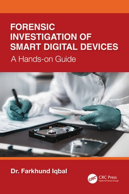 Forensic Investigation of Smart Digital Devices: A Hands-on Guide by Iqbal, Farkhund