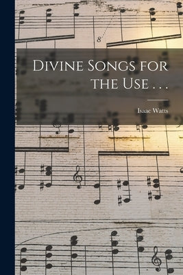 Divine Songs for the Use . . . by Watts, Isaac