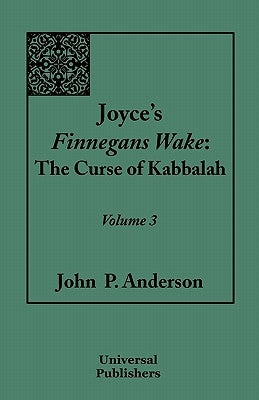 Joyce's Finnegans Wake: The Curse of Kabbalah: Volume 3 by Anderson, John P.