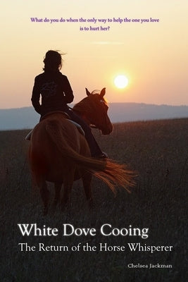 White Dove Cooing: The Return of the Horse Whisperer by Jackman, Chelsea