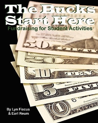 The Bucks Start Here: Fundraising for Student Activities by Reum, Earl