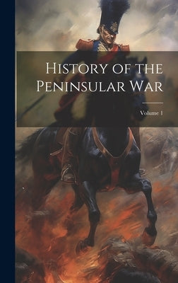 History of the Peninsular War; Volume 1 by Anonymous