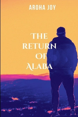 The Return of Alaba by J, Aroha