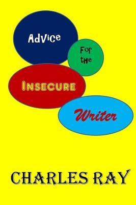 Advice for the Insecure Writer by Ray, Charles