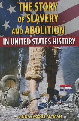 The Story of Slavery and Abolition in United States History by Jacobs Altman, Linda
