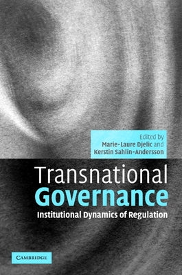 Transnational Governance: Institutional Dynamics of Regulation by Djelic, Marie-Laure