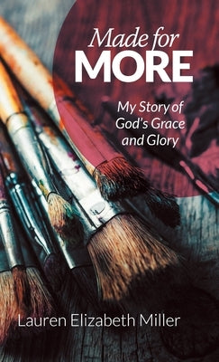 Made for More: My Story of God's Grace and Glory by Miller, Lauren Elizabeth