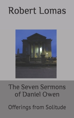The Seven Sermons of Daniel Owen: Offerings from Solitude by Owen, Daniel
