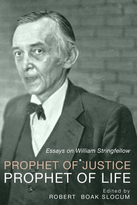 Prophet of Justice, Prophet of Life: Essays on William Stringfellow by Slocum, Robert Boak