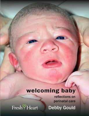 Welcoming Baby: Reflections on Perinatal Care by Gould, Debby