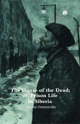 The House of theDead; or, Prison Life in Siberia. by Dostoyevsky, Fyodor
