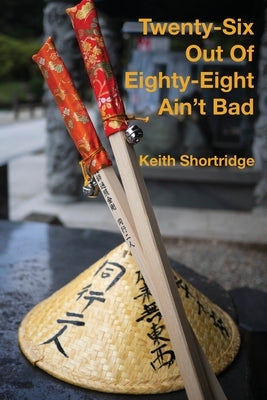 Twenty-Six Out Of Eighty-Eight Ain't Bad by Shortridge, Keith