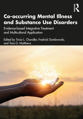 Co-occurring Mental Illness and Substance Use Disorders: Evidence-based Integrative Treatment and Multicultural Application by Chandler, Tricia L.