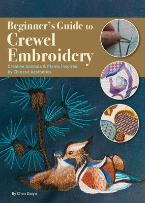 Beginner's Guide to Crewel Embroidery: Creative Animals & Plants Inspired by Chinese Aesthetics by Chen, Daiyu