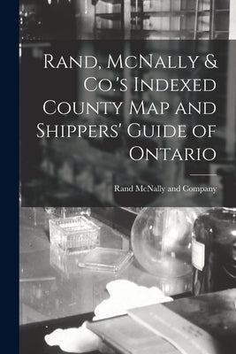Rand, McNally & Co.'s Indexed County Map and Shippers' Guide of Ontario by Rand McNally