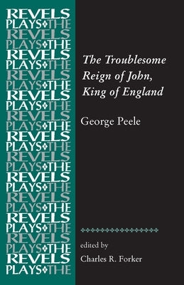The Troublesome Reign of John, King of England: By George Peele by Forker, Charles R.