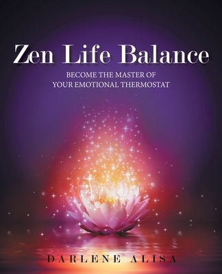 Zen Life Balance: Become the Master of Your Emotional Thermostat by Alisa, Darlene