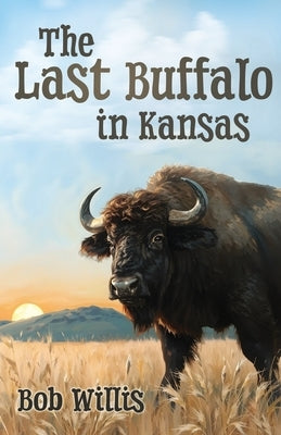 The Last Buffalo in Kansas by Willis, Bob