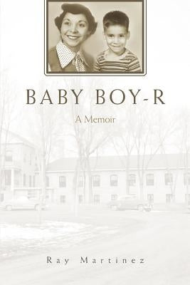 Baby Boy-R: A Memoir by Martinez, Ray