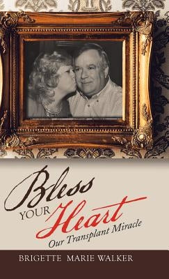 Bless Your Heart: Our Transplant Miracle by Walker, Brigette Marie