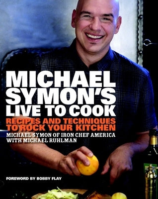 Michael Symon's Live to Cook: Recipes and Techniques to Rock Your Kitchen: A Cookbook by Symon, Michael
