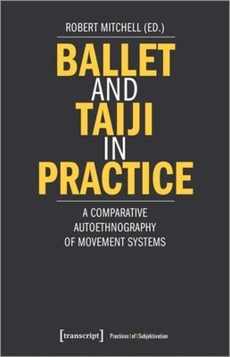 Ballet and Taiji in Practice: A Comparative Autoethnography of Movement Systems by Mitchell, Robert