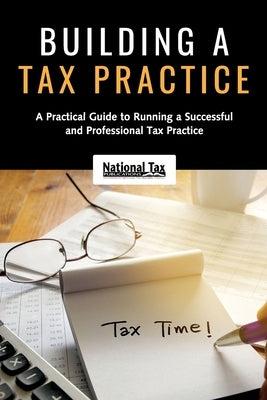 Building a Tax Practice: A Practical Guide to Running a Successful and Professional Tax Practice by National Tax Training School