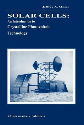 Solar Cells: An Introduction to Crystalline Photovoltaic Technology by Mazer, Jeffrey A.