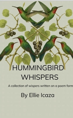 Hummingbird Whispers A Collection Of Whispers written in a Poem form by Icaza, Ellie