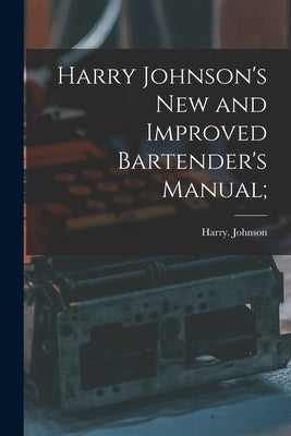Harry Johnson's New and Improved Bartender's Manual; by Johnson, Harry