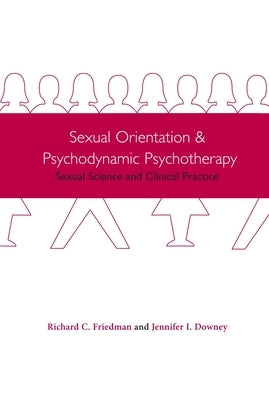 Sexual Orientation and Psychodynamic Psychotherapy: Sexual Science and Clinical Practice by Friedman, Richard