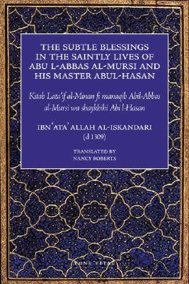 The Subtle Blessings in the Saintly Lives of Abul-Abbas Al- Mursi: And His Master Abul-Hasan by Al-Iskandari, Ibn Ata' Allah