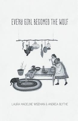 Every Girl Becomes the Wolf by Blythe, Andrea