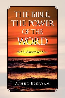 The Bible, the Power of the Word by Elkayam, Asher