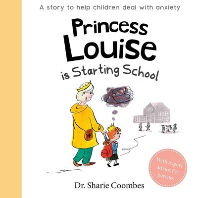 Princess Louise Is Starting School: A Story to Help Children Deal with Anxiety by Coombes, Sharie