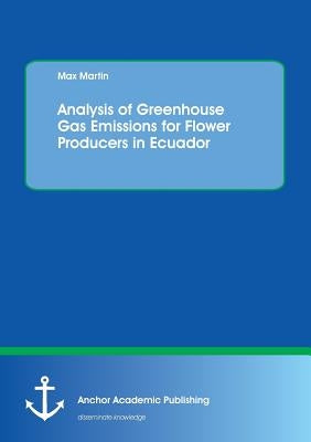 Analysis of Greenhouse Gas Emissions for Flower Producers in Ecuador by Martin, Maximilian