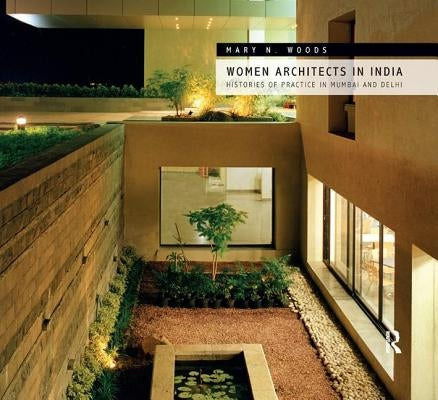 Women Architects in India: Histories of Practice in Mumbai and Delhi by Woods, Mary N.