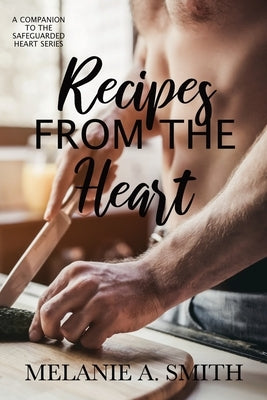 Recipes from the Heart: A Companion to the Safeguarded Heart Series by Smith, Melanie a.