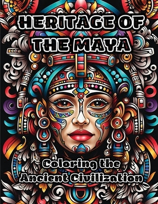 Heritage of the Maya: Coloring the Ancient Civilization by Colorzen