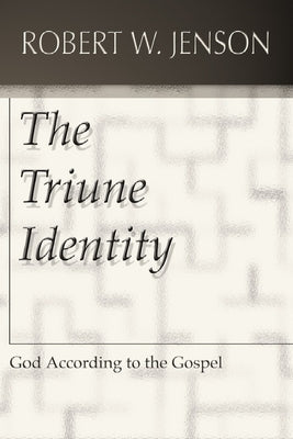 The Triune Identity: God According to the Gospel by Jenson, Robert W.