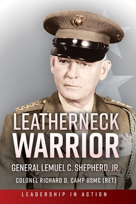 Leatherneck Warrior: General Lemuel C. Shepherd Jr. by Camp, Richard D.
