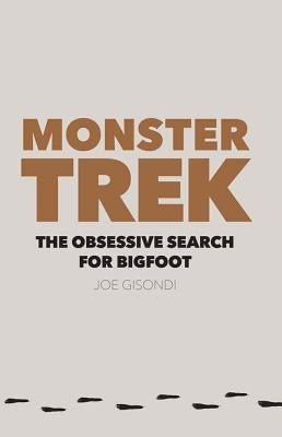 Monster Trek: The Obsessive Search for Bigfoot by Gisondi, Joe
