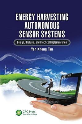 Energy Harvesting Autonomous Sensor Systems: Design, Analysis, and Practical Implementation by Tan, Yen Kheng