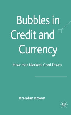 Bubbles in Credit and Currency: How Hot Markets Cool Down by Brown, B.